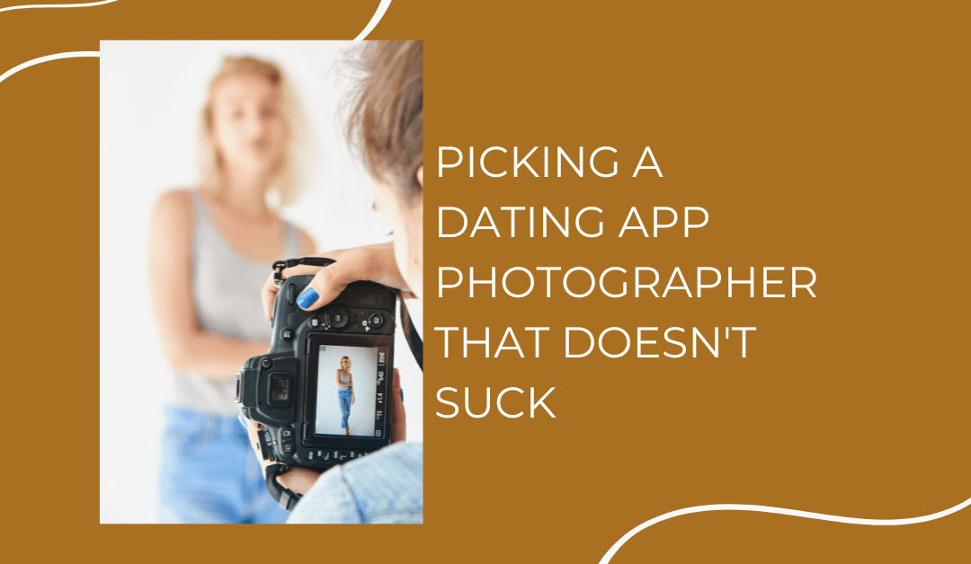 6 Ways to Make Sure Your Dating App Photographer Doesn’t Suck